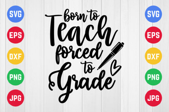 Born to Teach Forced to Grade SVG: Crafts Graphics