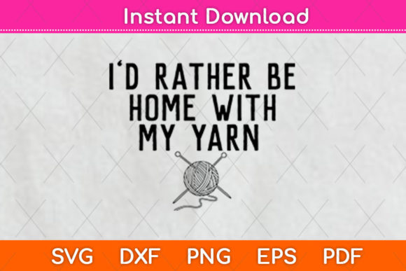 I’d Rather Be Home with My Yarn SVG: Crafts & Graphics